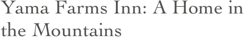 Yama Farms Inn: A Home in the Mountains                            